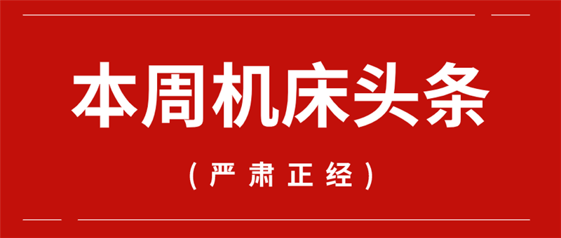 本周机床头条：来自通用技术集团、宝鸡机床、拓璞数控、华中数控…